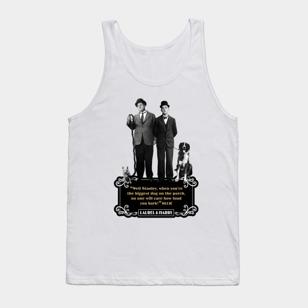 Laurel & Hardy Quotes: "Well Stanley, When You're The Biggest Dog On The Porch, No One Will Care How Loud You Bark" Tank Top by PLAYDIGITAL2020